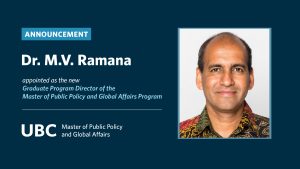 Dr. M. V. Ramana Appointed Graduate Program Director of the Master of Public Policy and Global Affairs Program