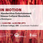 Promotional graphic for "Text in Motion: Unofficial Handwritten Entertainment from the Chinese Cultural Revolution" by CCR and Green College at UBC