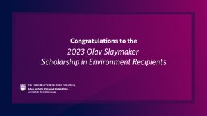 2023 Olav Slaymaker Scholars at UBC’s School of Public Policy and Global Affairs